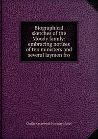 Biographical sketches of the Moody family: embracing notices of ten ministers and several laymen fro