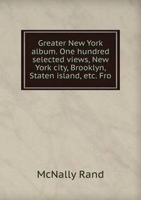 Greater New York album. One hundred selected views, New York city, Brooklyn, Staten island, etc. Fro