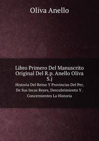 Libro Primero Del Manuscrito Original Del R.p. Anello Oliva S.j.. Historia Del Reino Y Provincias Del Per, De Sus Incas Reyes Descubrimiento Y. Concernientes La Historia