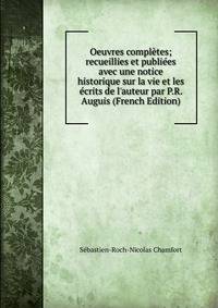 Oeuvres compl?tes; recueillies et publi?es avec une notice historique sur la vie et les ?crits de l'auteur par P.R. Auguis (French Edition)