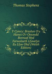 Y Cymry: Braslun O'u Hanes O'r Oesoedd Boreuaf Hyd Farwolaeth Llywelyn Eu Llyw Olaf (Welsh Edition)