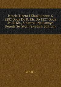 Istoria Tibeta I Khukhunora: S 2282 Goda Do R. Kh. Do 1227 Goda Po R. Kh., S Kartoiu Na Raznye Perody Se Istori (Swedish Edition)