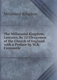 The Millennial Kingdom, Lectures, by 12 Clergymen of the Church of England. with a Preface by W.R. Fremantle