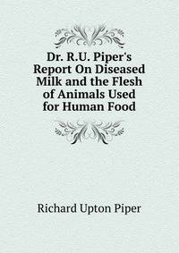 Dr. R.U. Piper's Report On Diseased Milk and the Flesh of Animals Used for Human Food