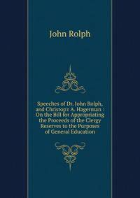 Speeches of Dr. John Rolph, and Christop'r A. Hagerman : On the Bill for Appropriating the Proceeds of the Clergy Reserves to the Purposes of General Education