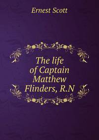 The life of Captain Matthew Flinders, R.N