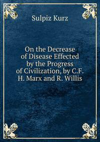 On the Decrease of Disease Effected by the Progress of Civilization, by C.F.H. Marx and R. Willis
