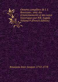 Oeuvres completes de J. J. Rousseau ; avec des eclaircissements et des notes historiques par P.R. Auguis Volume 9 (French Edition)