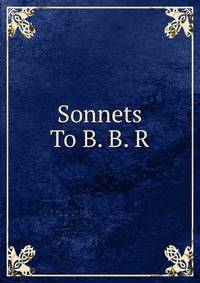 Sonnets To B. B. R.
