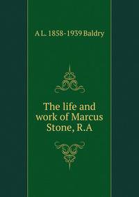 The life and work of Marcus Stone, R.A.