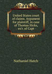 United States court of claims. Argument for plaintiff, in case of Thomas Hicks, ex'r. of Capt
