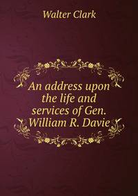 An address upon the life and services of Gen. William R. Davie