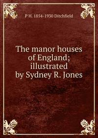 The manor houses of England; illustrated by Sydney R. Jones