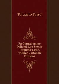 Ra Gerusalemme Delivera Dro Signor Torquato Tasso, Volume 2 (Italian Edition)