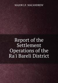 Report of the Settlement Operations of the Ra'i Bareli District.
