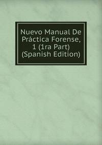 Nuevo Manual De Practica Forense, 1 (1ra Part) (Spanish Edition)