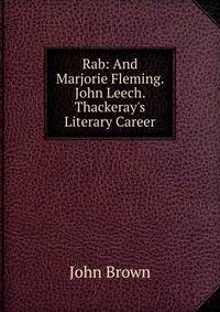 Rab: And Marjorie Fleming. John Leech. Thackeray's Literary Career