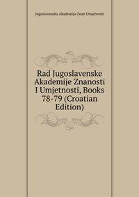 Rad Jugoslavenske Akademije Znanosti I Umjetnosti, Books 78-79 (Croatian Edition)