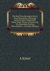 Die Rad-Verzahnungen Durch Eine Practische Anleitung Leichtfasslich Dargestellt: Nebst Einer Neuen Vorrichtung, Die Radzahne Richtig Herzustellen. . (German Edition)