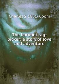 The baronet rag-picker: a story of love and adventure