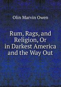 Rum, Rags, and Religion, Or in Darkest America and the Way Out