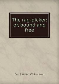 The rag-picker: or, bound and free