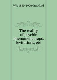 The reality of psychic phenomena: raps, levitations, etc.