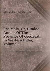 Ras Mala, Or, Hindoo Annals Of The Province Of Goozerat, In Western India, Volume 2