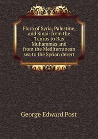 Flora of Syria, Palestine, and Sinai: from the Taurus to Ras Muhammas and from the Mediterranean sea to the Syrian desert