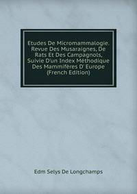 Etudes De Micromammalogie. Revue Des Musaraignes, De Rats Et Des Campagnols, Suivie D'un Index M?thodique Des Mammif?res D' Europe (French Edition)