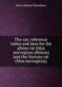 The rat; reference tables and data for the albino rat (Mus norvegicus albinus) and the Norway rat (Mus norvegicus)
