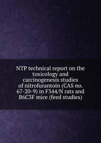 NTP technical report on the toxicology and carcinogenesis studies of nitrofurantoin (CAS no. 67-20-9) in F344/N rats and B6C3F mice (feed studies)