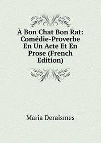 A Bon Chat Bon Rat: Comedie-Proverbe En Un Acte Et En Prose (French Edition)