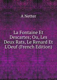 La Fontaine Et Descartes; Ou, Les Deux Rats, Le Renard Et L'Oeuf (French Edition)