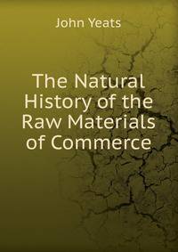 The Natural History of the Raw Materials of Commerce.