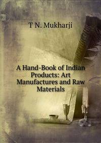 A Hand-Book of Indian Products: Art Manufactures and Raw Materials