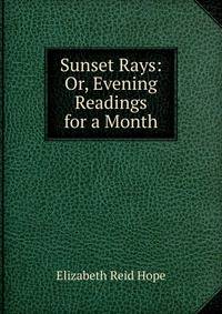 Sunset Rays: Or, Evening Readings for a Month