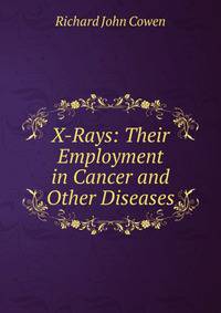 X-Rays: Their Employment in Cancer and Other Diseases