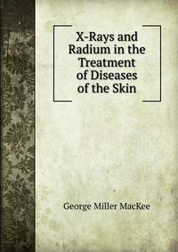 X-Rays and Radium in the Treatment of Diseases of the Skin