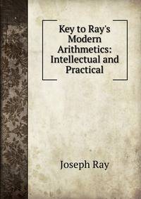 Key to Ray's Modern Arithmetics: Intellectual and Practical