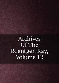 Archives Of The Roentgen Ray, Volume 12