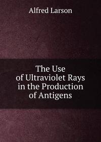 The Use of Ultraviolet Rays in the Production of Antigens