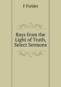 Rays from the Light of Truth, Select Sermons