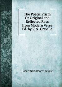 The Poetic Prism Or Original and Reflected Rays from Modern Verse Ed. by R.N. Greville