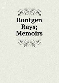 Rontgen Rays; Memoirs