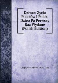 Dziwne Zycia Polakow I Polek. Dzieo Po Perwszy Raz Wydane (Polish Edition)