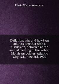 Deflation, why and how? An address together with a discussion, delivered at the annual meeting of the Robert Morris Associates, Atlantic City, N.J., June 3rd, 1920