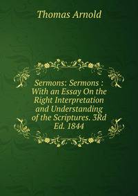 Sermons: Sermons : With an Essay On the Right Interpretation and Understanding of the Scriptures. 3Rd Ed. 1844