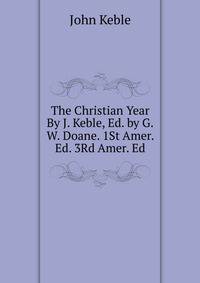 The Christian Year By J. Keble, Ed. by G.W. Doane. 1St Amer. Ed. 3Rd Amer. Ed
