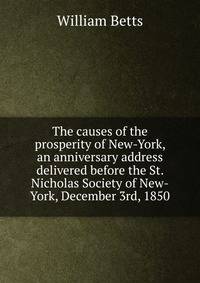 The causes of the prosperity of New-York, an anniversary address delivered before the St. Nicholas Society of New-York, December 3rd, 1850
